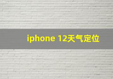 iphone 12天气定位